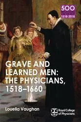 Book cover of Grave and Learned Men: The Physicians, 1518-1660 by Louella Vaughan