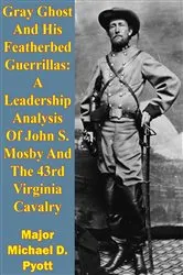 Book cover of Gray Ghost And His Featherbed Guerrillas: A Leadership Analysis Of John S. Mosby And The 43rd Virginia Cavalry by Unknown