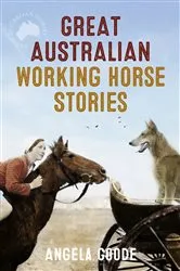 Book cover of Great Australian Working Horse Stories by Angela Goode