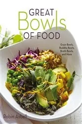 Book cover of Great Bowls of Food: Grain Bowls, Buddha Bowls, Broth Bowls, and More by Robin Asbell