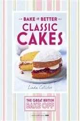 Book cover of Great British Bake Off – Bake it Better (No.1): Classic Cakes by Linda Collister