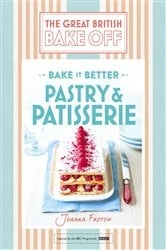Book cover of Great British Bake Off – Bake it Better (No.8): Pastry & Patisserie by Joanna Farrow