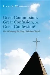 Book cover of Great Commission, Great Confusion, or Great Confession? by Lucas V. Woodford