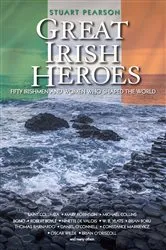 Book cover of Great Irish Heroes - Fifty Irishmen and Women Who Shaped the World by Stuart Pearson