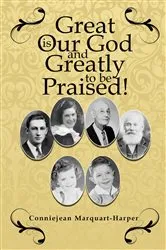 Book cover of Great is Our God...and Greatly to be Praised! by Conniejean Marquart-Harper
