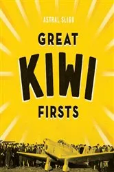 Book cover of Great Kiwi Firsts by Astral Sligo