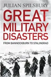 Book cover of Great Military Disasters by Julian Spilsbury