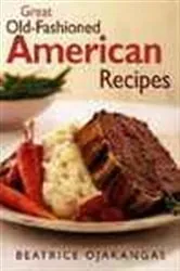 Book cover of Great Old-Fashioned American Recipes by Beatrice Ojakangas