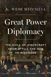 Book cover of Great Power Diplomacy by A. Wess Mitchell