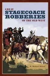 Book cover of Great Stagecoach Robberies of the Old West by R. Michael Wilson