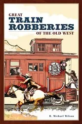 Book cover of Great Train Robberies of the Old West by R. Michael Wilson
