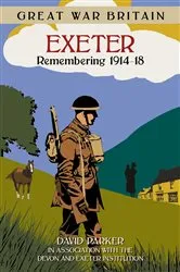 Book cover of Great War Britain Exeter: Remembering 1914-18 by David Parker