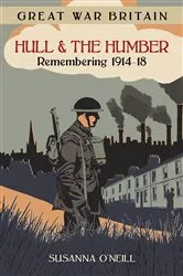 Book cover of Great War Britain Hull and the Humber by Susanna O'Neill
