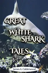 Book cover of Great White Shark Tales by James Calderwood
