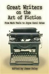 Book cover of Great Writers on the Art of Fiction by James Daley