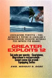 Book cover of Greater Exploits - 12 - Legislazione perfetta - Fede, autorità e potere di LEGISLARE by Ambassador Monday O. Ogbe