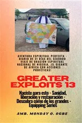 Book cover of Greater Exploits - 13 - Aventura Espiritual Perfecta - Diario de 31 Días del Segundo Viaje by Ambassador Monday O. Ogbe