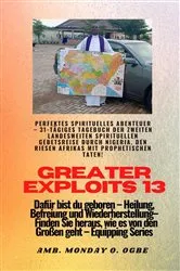 Book cover of Greater Exploits - 13 - Perfektes spirituelles Abenteuer - 31-tägiges Tagebuch der zweiten by Ambassador Monday O. Ogbe