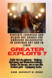Book cover of Greater Exploits - 7 - Perfekte Zeugnisse und Bilder des Sohnes für größere Heldentaten by Ambassador Monday O. Ogbe