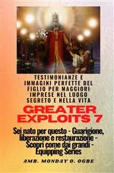 Book cover of Greater Exploits - 7 - Testimonianze e immagini perfette del figlio per maggiori imprese by Ambassador Monday O. Ogbe