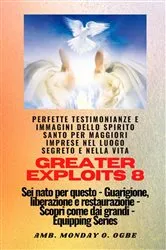 Book cover of Greater Exploits - 8 - Perfette testimonianze e immagini dello SPIRITO SANTO per maggiori by Ambassador Monday O. Ogbe