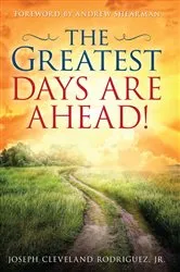 Book cover of Greatest Days Are Ahead!, The by Rodriguez, Jr., Joseph Cleveland