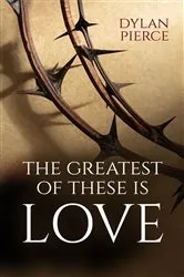 Book cover of Greatest of These Is Love by Dylan Pierce