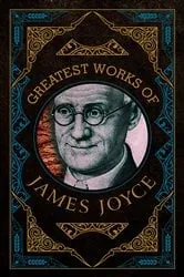 Book cover of Greatest Works of James Joyce (Deluxe Hardbound Edition) by James Joyce