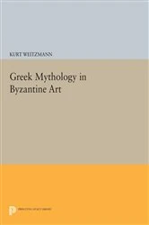 Book cover of Greek Mythology in Byzantine Art by Kurt Weitzmann