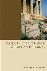 Book cover of Greek Rhetoric Under Christian Emperors by George Alexander Kennedy