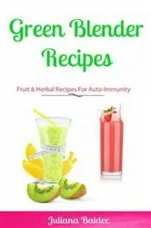 Book cover of Green Blender Recipes: Fruit & Herbal Recipes For Auto-Immunity by Juliana Baldec
