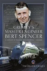 Book cover of Gresley's Master Engineer, Bert Spencer by Tim Hillier-Graves
