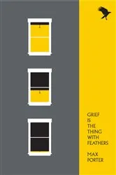 Book cover of Grief Is the Thing with Feathers by Max Porter
