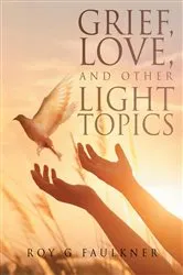 Book cover of Grief, Love, and Other Light Topics by Faulkner, Roy,