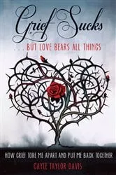 Book cover of Grief Sucks ... But Love Bears All Things by Gayle Taylor Davis