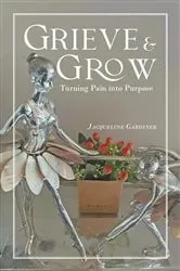 Book cover of Grieve & Grow by Jacqueline Gardiner