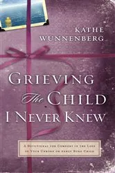 Book cover of Grieving the Child I Never Knew by Kathe Wunnenberg