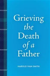 Book cover of Grieving the Death of a Father by Harold Ivan Smith