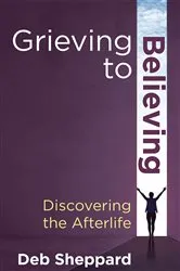 Book cover of Grieving to Believing by Deb Sheppard
