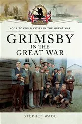 Book cover of Grimsby in the Great War by Stephen Wade