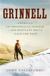 Book cover of Grinnell: America's Environmental Pioneer and His Restless Drive to Save the West by John Taliaferro