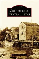 Book cover of Gristmills of Central Texas by Charlene Ochsner Carson