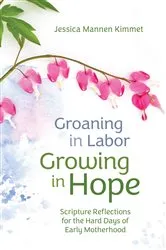 Book cover of Groaning in Labor, Growing in Hope by Jessica Mannen Kimmet