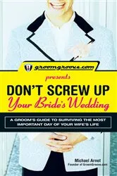 Book cover of GroomGroove.com Presents Don't Screw Up Your Bride's Wedding by Michael Arnot