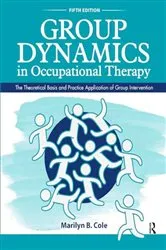 Book cover of Group Dynamics in Occupational Therapy (5th ed.) by Marilyn B. Cole