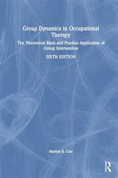 Book cover of Group Dynamics in Occupational Therapy (6th ed.) by Marilyn B. Cole