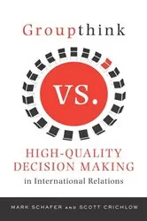 Book cover of Groupthink Versus High-Quality Decision Making in International Relations by Mark Schafer