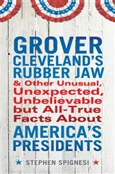 Book cover of Grover Cleveland's Rubber Jaw and Other Unusual, Unexpected, Unbelievable but All-True Facts About America's Presidents by Stephen Spignesi