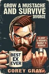 Book cover of Grow a Mustache & Survive... Divorce by Corey Gray
