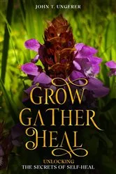 Book cover of Grow, Gather, Heal: Unlocking the Secrets of Self-Heal by John T Ungerer